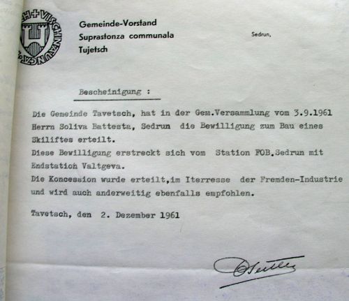 In süss-holprigem Deutsch abgefasste Bescheinigung der Gemeine Tujetsch vom 2.12.1961: "Die Koncession wurde erteilt, im Iterresse der Fremden-Industrie und wird auch anderweitig ebenfalls empfohlen." Bedingung war übrigens, dass Testa Soliva den Lift zum Einstandspreis an eine "talweite" Skilift-AG abtreten müsse, wenn so eine Zustande käme (so war es dann auch).
