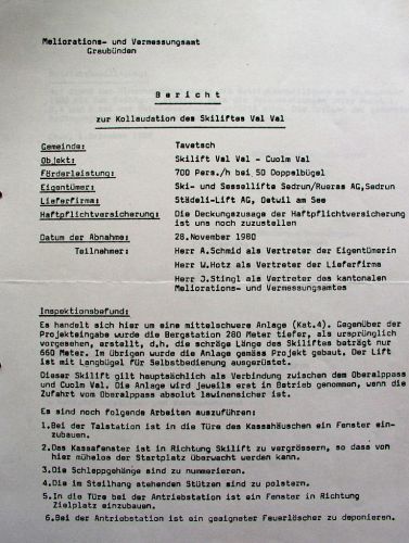 Bericht zur Kollaudation des Skiliftes Val Val durch das Meliorations- und Vermessungsamt Graubünden, 1. Dezember 1980. Interessante Auflagen: Die Anlage darf erst in Betrieb genommen werden, wenn die Piste vom Oberalppass her lawinensicher ist... zudem wurden weitere Auflagen gemacht.
